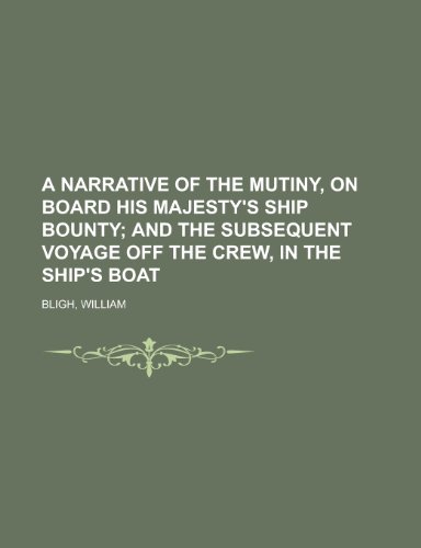 A Narrative of the Mutiny, on Board His Majesty's Ship Bounty; And the Subsequent Voyage Off the Crew, in the Ship's Boat (9781153753197) by Bligh, William