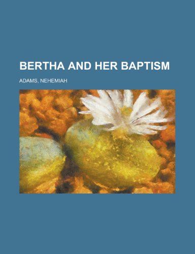 Bertha and Her Baptism (9781153753999) by Adams, Nehemiah