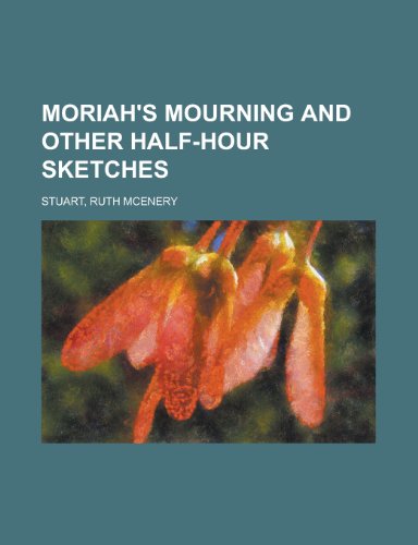 Moriah's Mourning and Other Half-Hour Sketches (9781153754057) by Stuart, Ruth McEnery