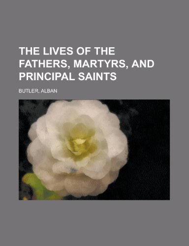 The Lives of the Fathers, Martyrs, and Principal Saints (9781153754163) by Butler, Alban