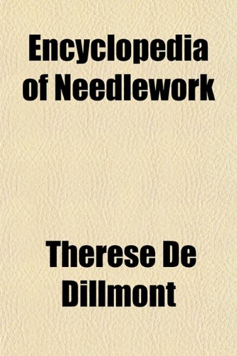 Encyclopedia of Needlework (9781153756662) by Dillmont, Thrse De; Dillmont, Therese De