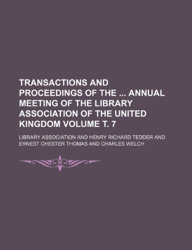 Transactions and proceedings of the annual meeting of the Library Association of the United Kingdom Volume Ñ‚. 7 (9781153757430) by Library Association