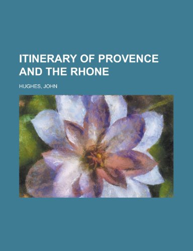 Itinerary of Provence and the Rhone (9781153757591) by Hughes, John