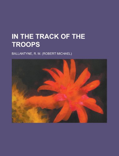 In the Track of the Troops (9781153764186) by Ballantyne, Robert Michael; Ballantyne, R. M.