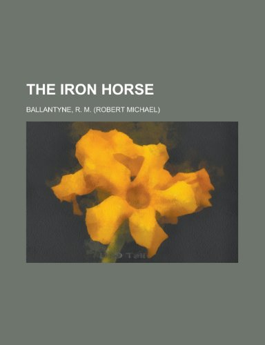 The Iron Horse (9781153764506) by Ballantyne, Robert Michael; Ballantyne, R. M.