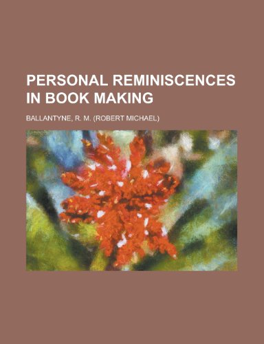 Personal Reminiscences in Book Making (9781153764643) by Ballantyne, Robert Michael; Ballantyne, R. M.
