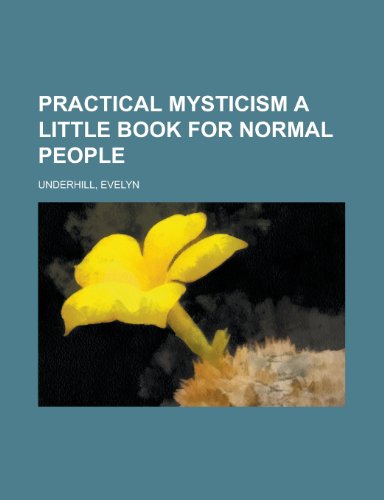 Practical Mysticism a Little Book for Normal People (9781153764827) by Underhill, Evelyn