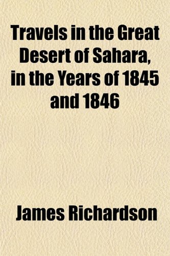 Travels in the Great Desert of Sahara, in the Years of 1845 and 1846 (9781153767460) by Richardson, James