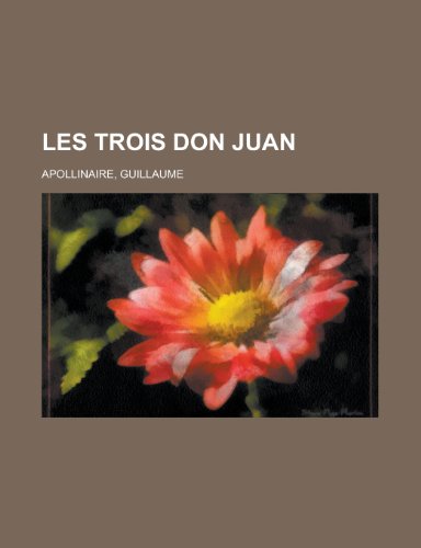 Les Trois Don Juan (French Edition) (9781153773553) by Apollinaire, Guillaume