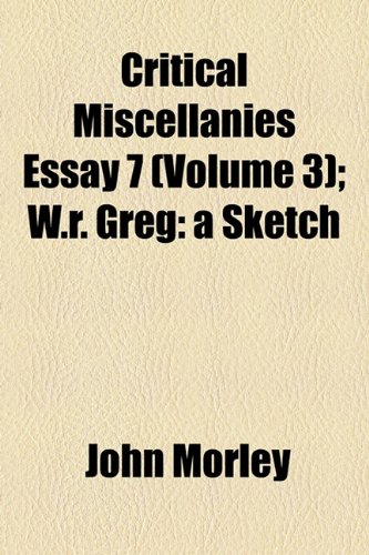 Critical Miscellanies Essay 7 (Volume 3); W.r. Greg: a Sketch (9781153780452) by Morley, John
