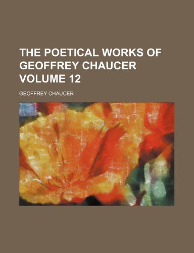 The poetical works of Geoffrey Chaucer Volume 12 (9781153788021) by Geoffrey Chaucer