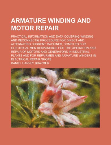 9781153791694: Armature winding and motor repair; practical information and data covering winding and reconnectig procedure for direct and alternating current ... and repair of motors and generators in indu