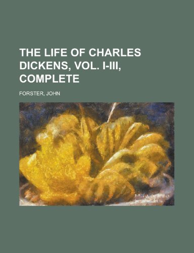 The Life of Charles Dickens, Vol. I-III, Complete (9781153793476) by Forster, John