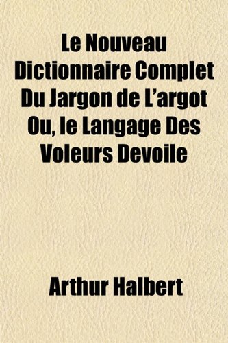 9781153794305: Le Nouveau Dictionnaire Complet Du Jargon de L'Argot Ou, Le Langage Des Voleurs Devoile