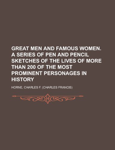 Great Men and Famous Women. a Series of Pen and Pencil Sketches of the Lives of More Than 200 of the Most Prominent Personages in History Volume 2 (9781153797665) by Horne, Charles F.