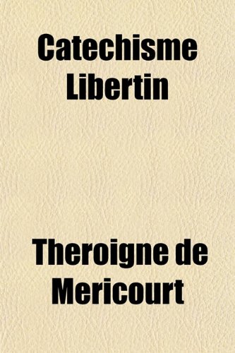 Catechisme Libertin (French Edition) (9781153798907) by De Mricourt Throigne De Mricourt