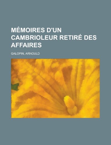 Memoires D'Un Cambrioleur Retire Des Affaires (French Edition) (9781153803601) by Arnould Galopin