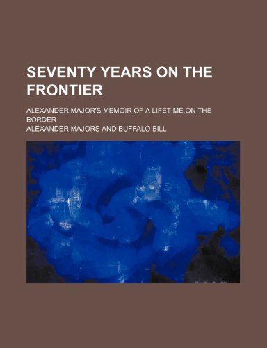 Seventy Years on the Frontier; Alexander Major's Memoir of a Lifetime on the Border (9781153806879) by Alexander Majors