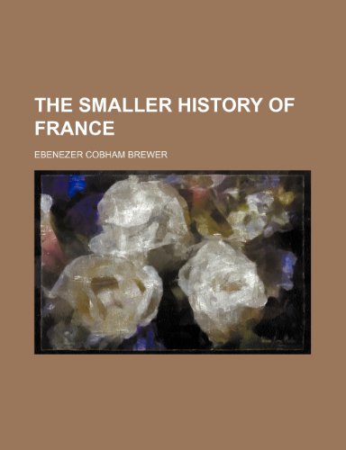 The Smaller History of France (9781153807500) by Ebenezer Cobham Brewer