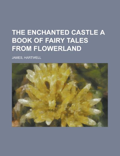 The Enchanted Castle: A Book of Fairy Tales from Flowerland (9781153808743) by James, Hartwell