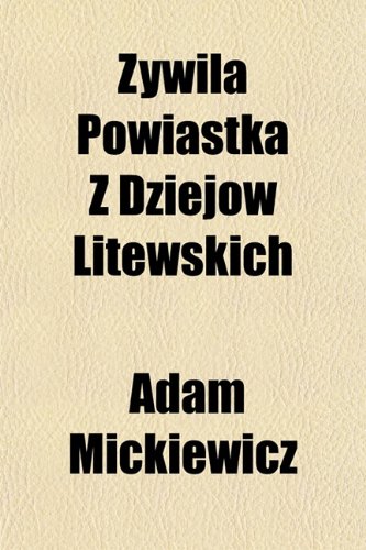 Å»ywila Powiastka Z DziejÃ³w Litewskich (French Edition) (9781153810319) by Mickiewicz, Adam