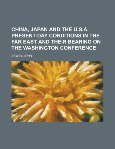 China, Japan and the U.S.A. Present-Day Conditions in the Far East and Their Bearing on the Washington Conference (9781153812122) by Dewey, John