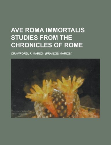 Ave Roma Immortalis Studies from the Chronicles of Rome Volume 2 (9781153813808) by Crawford, F. Marion