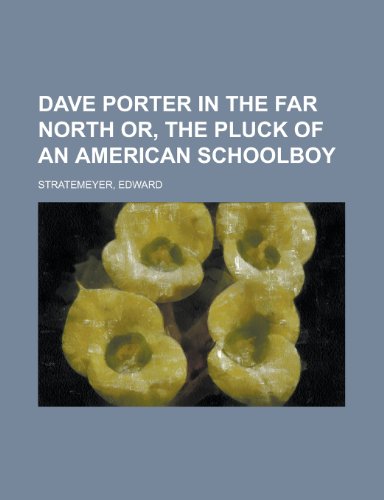 Dave Porter in the Far North Or, the Pluck of an American Schoolboy (9781153815369) by Stratemeyer, Edward