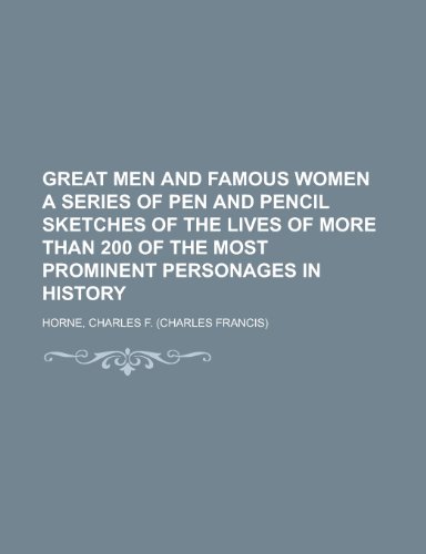 Great Men and Famous Women a Series of Pen and Pencil Sketches of the Lives of More Than 200 of the Most Prominent Personages in History Volume 7 (9781153816069) by Horne, Charles F.