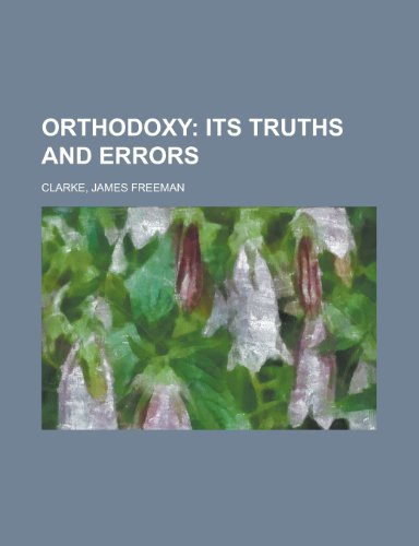 Orthodoxy; Its Truths and Errors (9781153816496) by Clarke, James Freeman