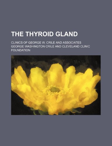 9781153817059: The thyroid gland; clinics of George W. Crile and associates