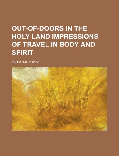 Out-Of-Doors in the Holy Land Impressions of Travel in Body and Spirit (9781153818278) by Van Dyke, Henry