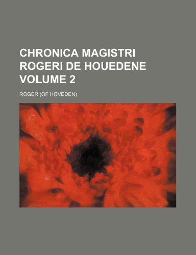 Chronica Magistri Rogeri de Houedene Volume 2 (9781153824361) by Roger De Hoveden