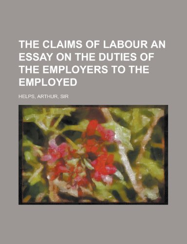 The Claims of Labour an Essay on the Duties of the Employers to the Employed (9781153824989) by Helps, Arthur