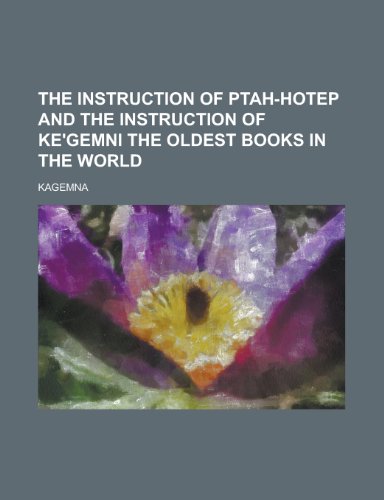 The Instruction of Ptah-Hotep and the Instruction of Ke'gemni the Oldest Books in the World - Kagemna