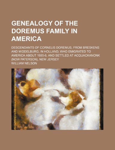 9781153826976: Genealogy of the Doremus family in America; descendants of Cornelis Doremus, from Breskens and Middelburg, in Holland, who emigrated to America about ... at Acquackanonk (now Paterson), New Jersey