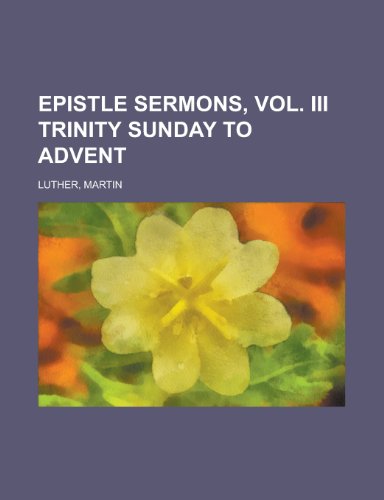 Epistle Sermons, Vol. III Trinity Sunday to Advent (9781153827768) by Luther, Martin