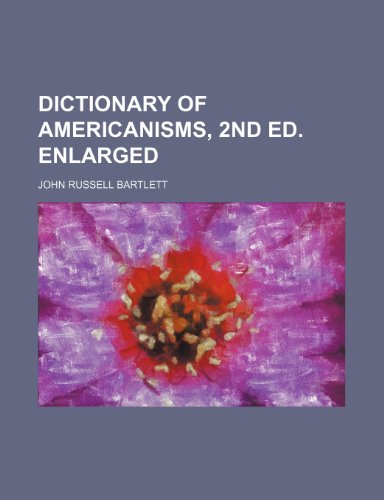 Dictionary of Americanisms, 2nd ed. enlarged (9781153829021) by John Russell Bartlett