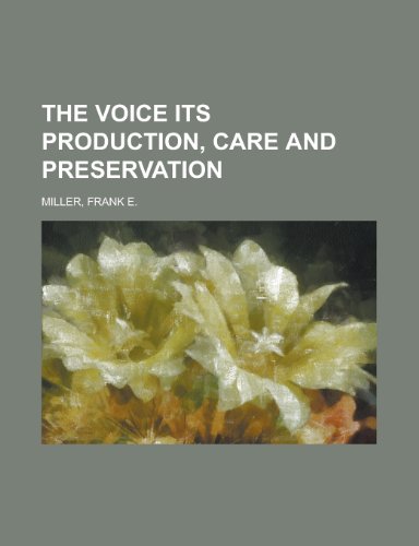 The Voice Its Production, Care and Preservation - Frank E. Miller