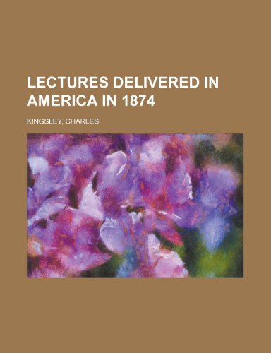 Lectures Delivered in America in 1874 (9781153830164) by Kingsley, Charles