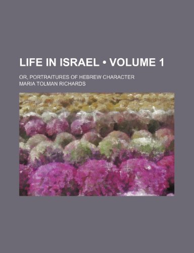 Life in Israel (Volume 1); Or, Portraitures of Hebrew Character (9781153833240) by Richards, Maria Tolman