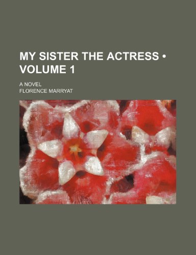 My Sister the Actress (Volume 1); A Novel (9781153834292) by Marryat, Florence