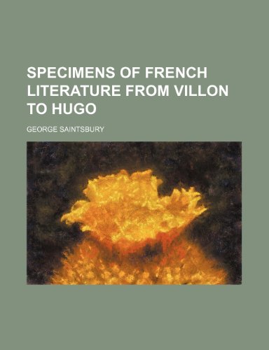 Specimens of French Literature from Villon to Hugo (9781153836029) by Saintsbury, George