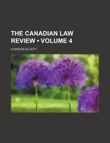 The Canadian Law Review (Volume 4) (9781153837309) by Elliott, Charles