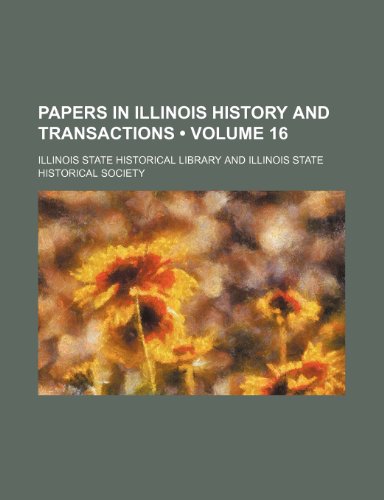 Papers in Illinois History and Transactions (Volume 16) (9781153844161) by Library, Illinois State Historical