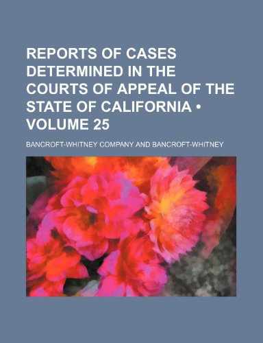 Reports of Cases Determined in the Courts of Appeal of the State of California (Volume 25) (9781153845724) by Company, Bancroft-Whitney