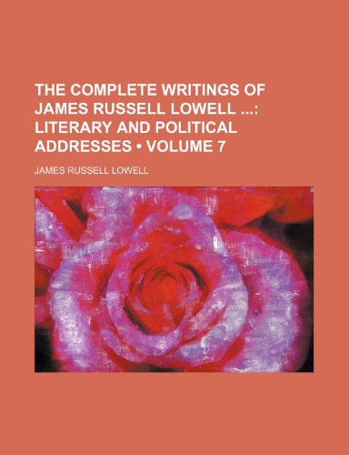 The Complete Writings of James Russell Lowell (Volume 7); Literary and Political Addresses (9781153847025) by Lowell, James Russell