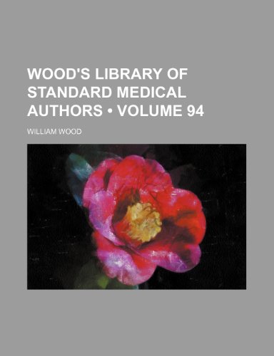 Wood's Library of Standard Medical Authors (Volume 94) (9781153849623) by Wood, William