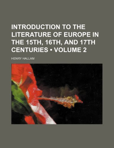 Introduction to the Literature of Europe in the 15th, 16th, and 17th Centuries (Volume 2) (9781153852906) by Hallam, Henry