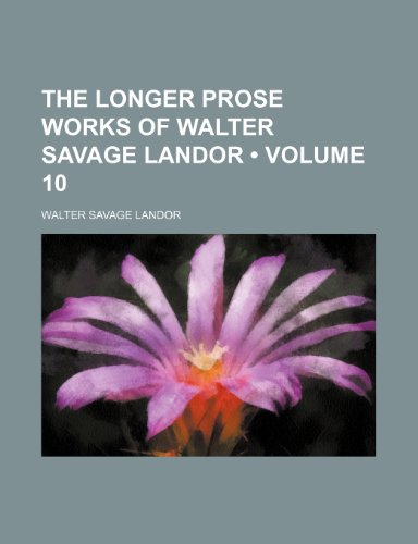 The Longer Prose Works of Walter Savage Landor (Volume 10) (9781153856041) by Landor, Walter Savage